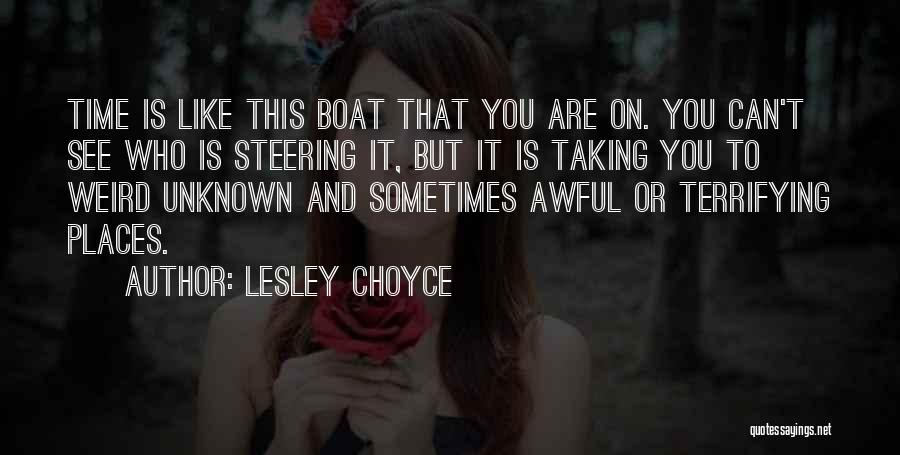 Lesley Choyce Quotes: Time Is Like This Boat That You Are On. You Can't See Who Is Steering It, But It Is Taking