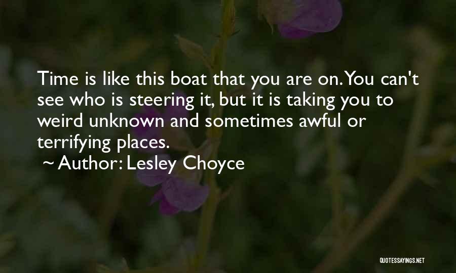 Lesley Choyce Quotes: Time Is Like This Boat That You Are On. You Can't See Who Is Steering It, But It Is Taking