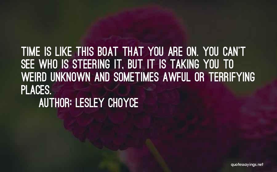 Lesley Choyce Quotes: Time Is Like This Boat That You Are On. You Can't See Who Is Steering It, But It Is Taking