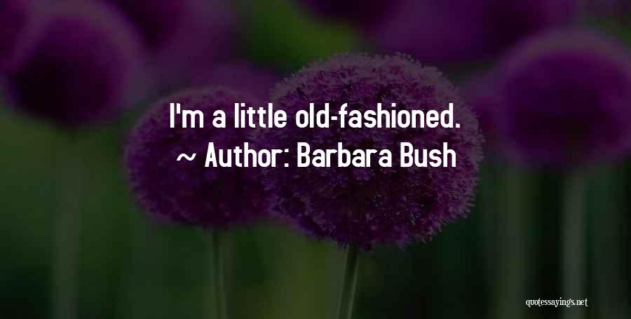 Barbara Bush Quotes: I'm A Little Old-fashioned.