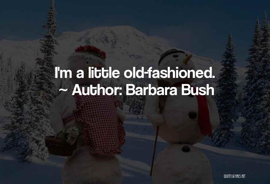 Barbara Bush Quotes: I'm A Little Old-fashioned.