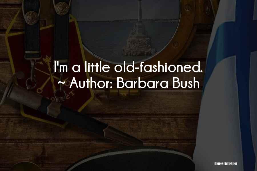 Barbara Bush Quotes: I'm A Little Old-fashioned.