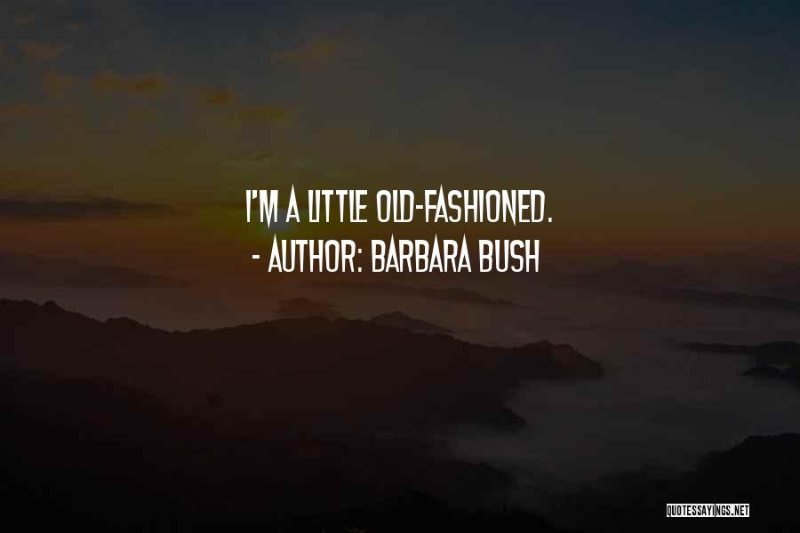 Barbara Bush Quotes: I'm A Little Old-fashioned.