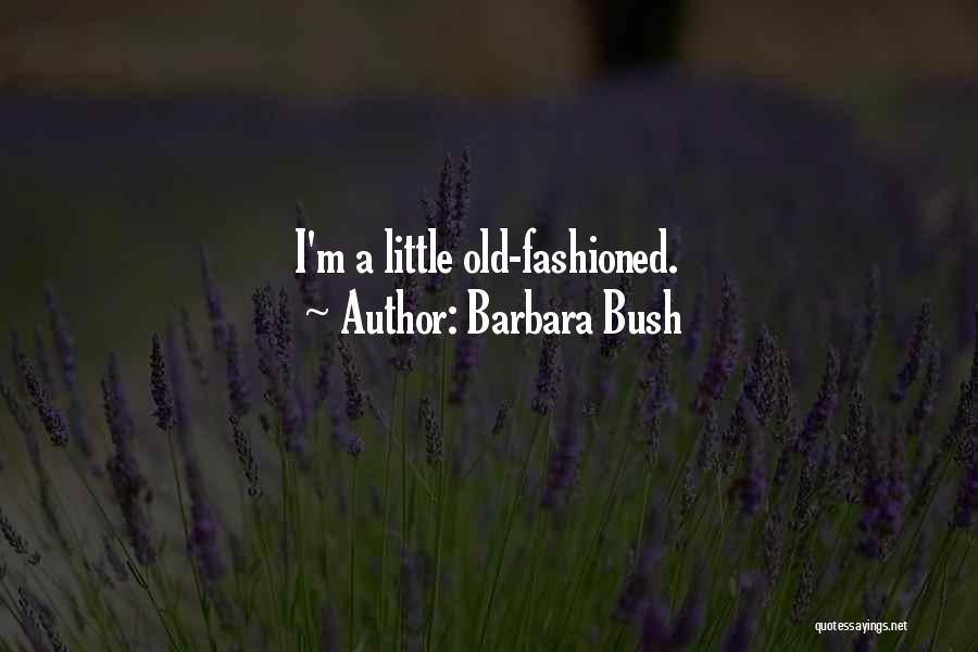 Barbara Bush Quotes: I'm A Little Old-fashioned.