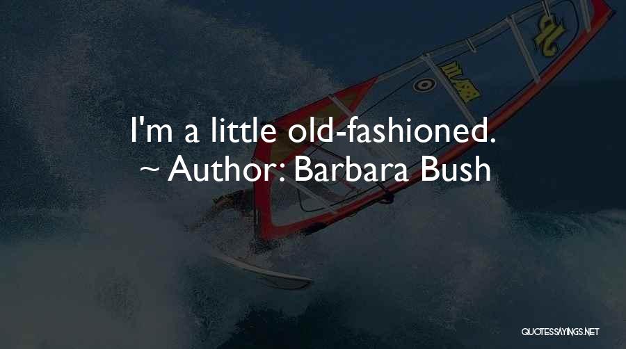 Barbara Bush Quotes: I'm A Little Old-fashioned.