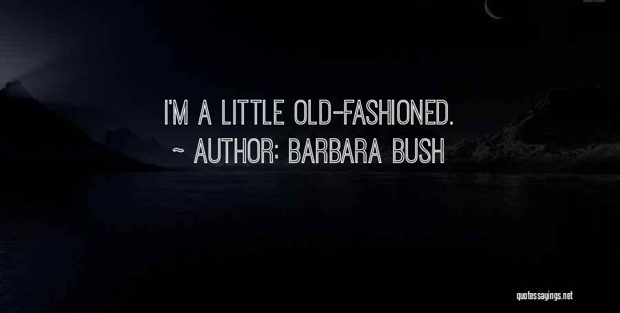 Barbara Bush Quotes: I'm A Little Old-fashioned.