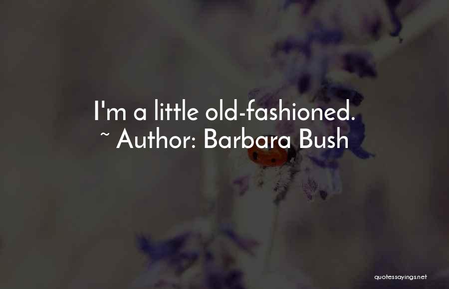 Barbara Bush Quotes: I'm A Little Old-fashioned.