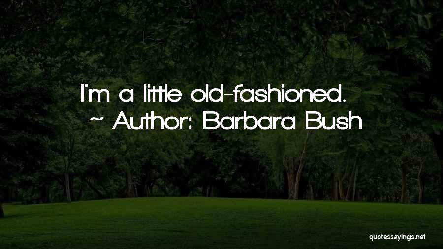 Barbara Bush Quotes: I'm A Little Old-fashioned.