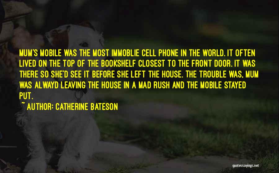 Catherine Bateson Quotes: Mum's Mobile Was The Most Immoblie Cell Phone In The World. It Often Lived On The Top Of The Bookshelf