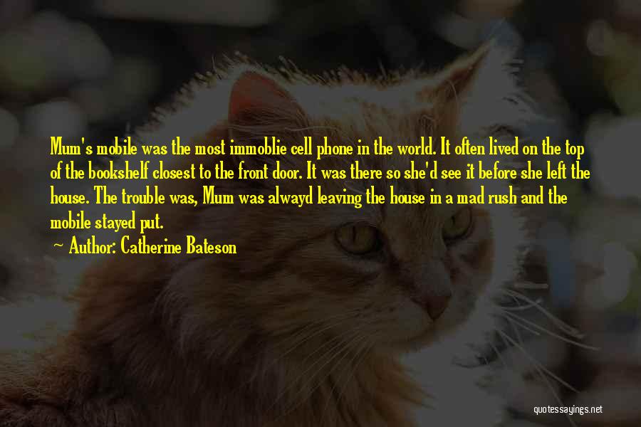 Catherine Bateson Quotes: Mum's Mobile Was The Most Immoblie Cell Phone In The World. It Often Lived On The Top Of The Bookshelf