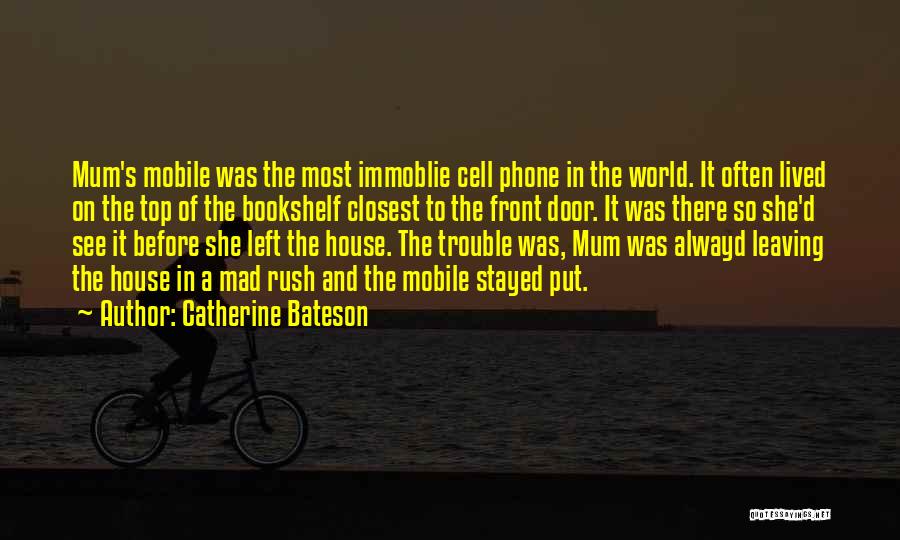 Catherine Bateson Quotes: Mum's Mobile Was The Most Immoblie Cell Phone In The World. It Often Lived On The Top Of The Bookshelf