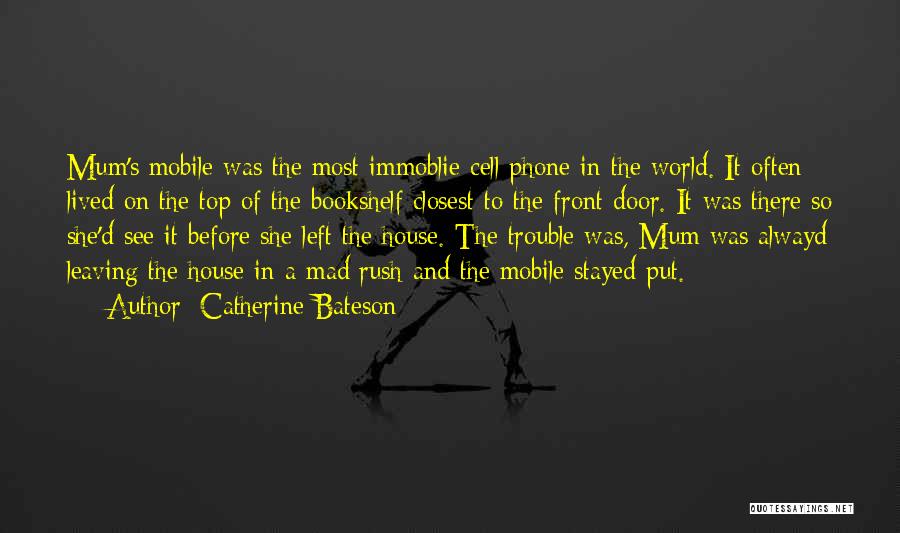 Catherine Bateson Quotes: Mum's Mobile Was The Most Immoblie Cell Phone In The World. It Often Lived On The Top Of The Bookshelf