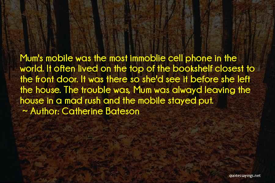 Catherine Bateson Quotes: Mum's Mobile Was The Most Immoblie Cell Phone In The World. It Often Lived On The Top Of The Bookshelf