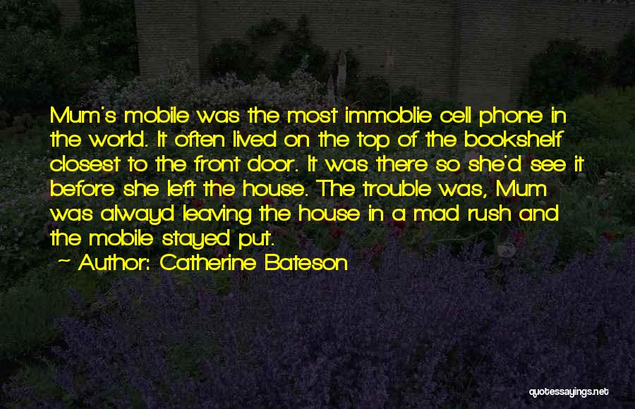 Catherine Bateson Quotes: Mum's Mobile Was The Most Immoblie Cell Phone In The World. It Often Lived On The Top Of The Bookshelf