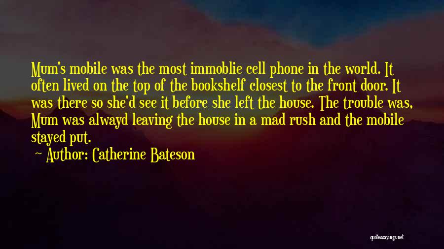 Catherine Bateson Quotes: Mum's Mobile Was The Most Immoblie Cell Phone In The World. It Often Lived On The Top Of The Bookshelf