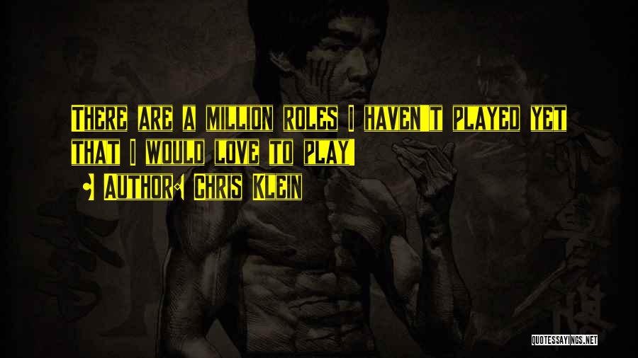 Chris Klein Quotes: There Are A Million Roles I Haven't Played Yet That I Would Love To Play!