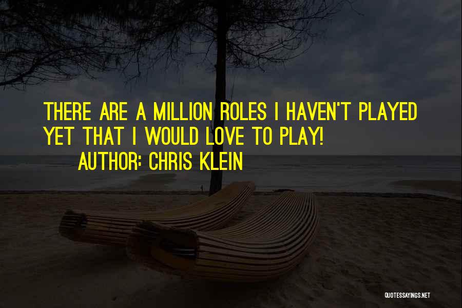 Chris Klein Quotes: There Are A Million Roles I Haven't Played Yet That I Would Love To Play!