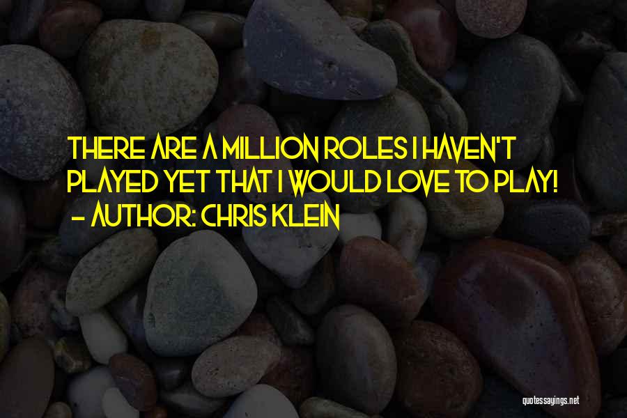 Chris Klein Quotes: There Are A Million Roles I Haven't Played Yet That I Would Love To Play!