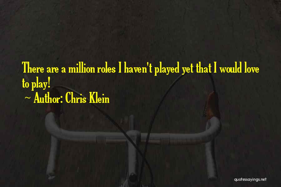 Chris Klein Quotes: There Are A Million Roles I Haven't Played Yet That I Would Love To Play!