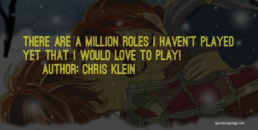 Chris Klein Quotes: There Are A Million Roles I Haven't Played Yet That I Would Love To Play!