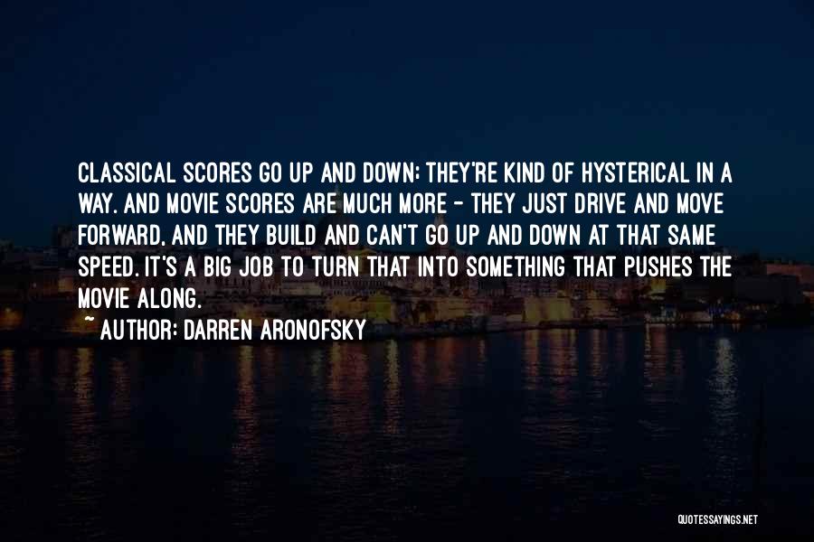 Darren Aronofsky Quotes: Classical Scores Go Up And Down; They're Kind Of Hysterical In A Way. And Movie Scores Are Much More -