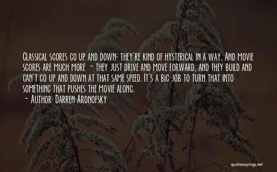 Darren Aronofsky Quotes: Classical Scores Go Up And Down; They're Kind Of Hysterical In A Way. And Movie Scores Are Much More -