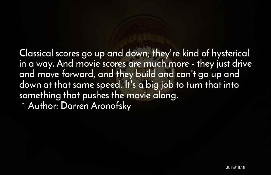 Darren Aronofsky Quotes: Classical Scores Go Up And Down; They're Kind Of Hysterical In A Way. And Movie Scores Are Much More -
