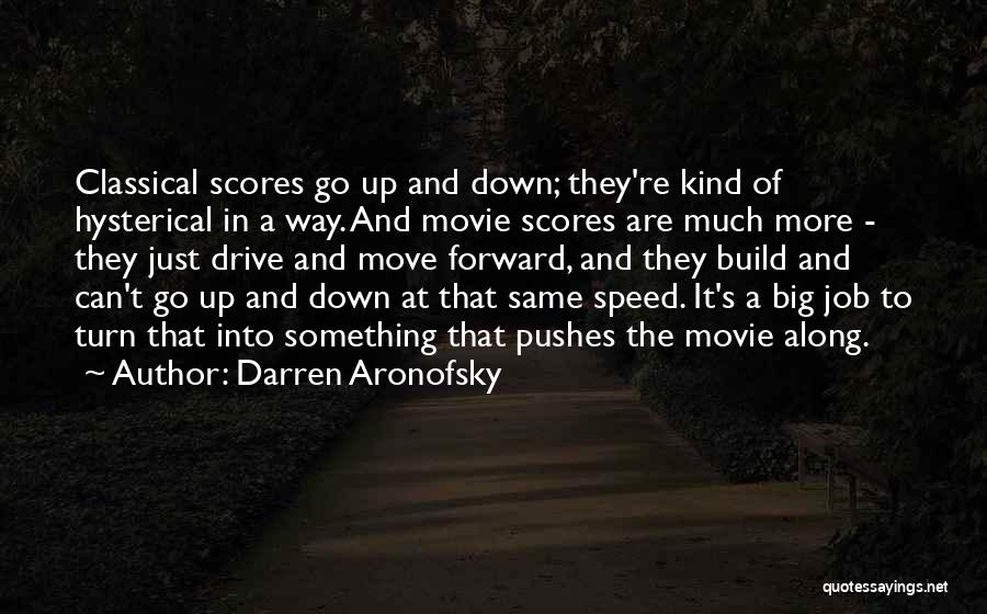 Darren Aronofsky Quotes: Classical Scores Go Up And Down; They're Kind Of Hysterical In A Way. And Movie Scores Are Much More -