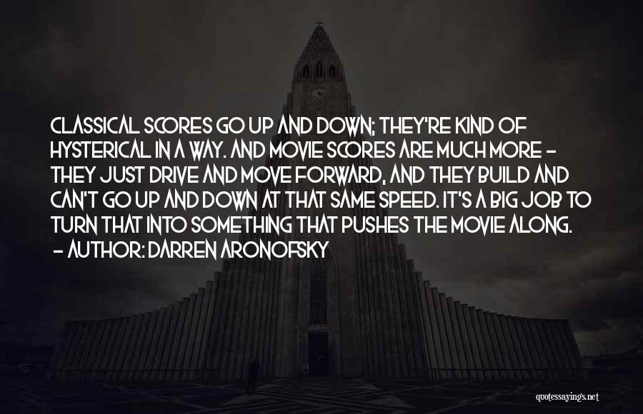 Darren Aronofsky Quotes: Classical Scores Go Up And Down; They're Kind Of Hysterical In A Way. And Movie Scores Are Much More -