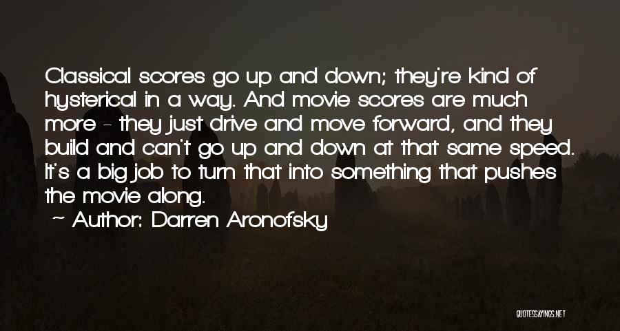 Darren Aronofsky Quotes: Classical Scores Go Up And Down; They're Kind Of Hysterical In A Way. And Movie Scores Are Much More -