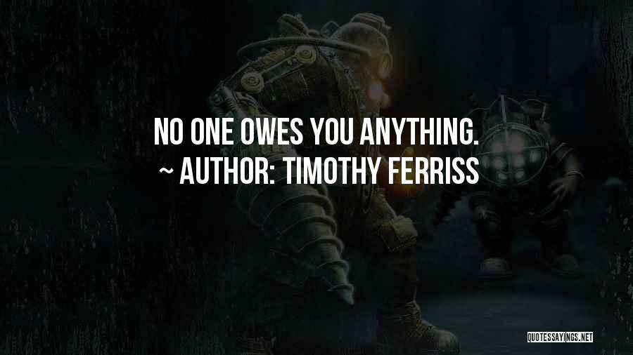 Timothy Ferriss Quotes: No One Owes You Anything.