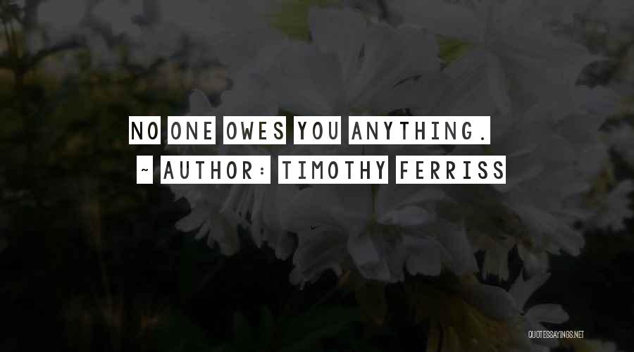 Timothy Ferriss Quotes: No One Owes You Anything.