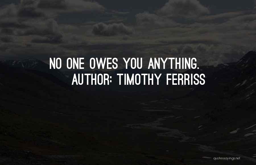 Timothy Ferriss Quotes: No One Owes You Anything.