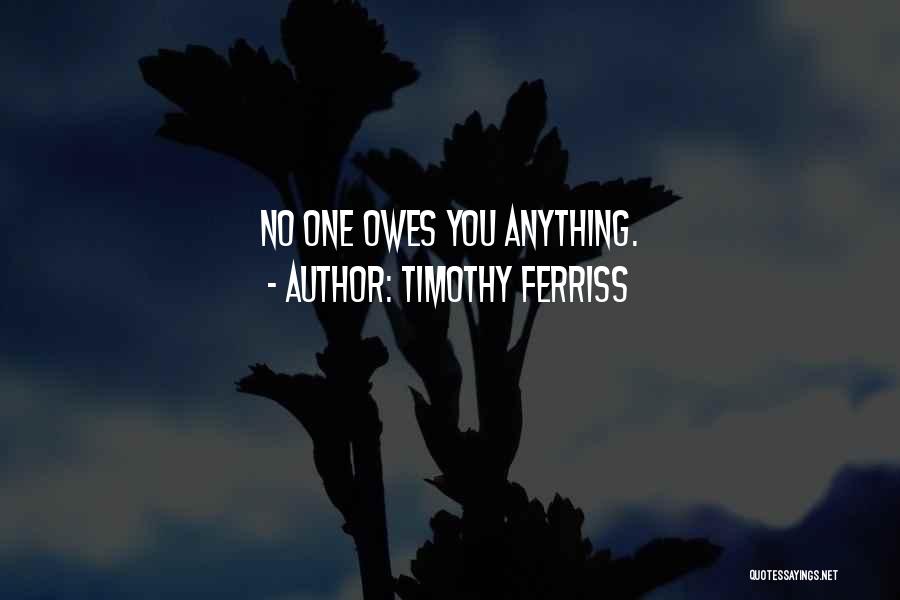 Timothy Ferriss Quotes: No One Owes You Anything.