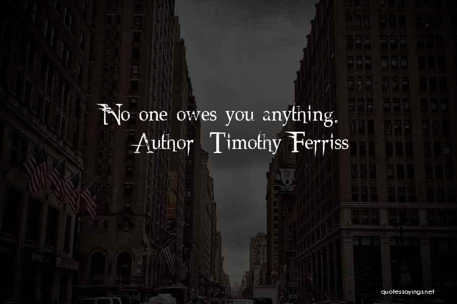 Timothy Ferriss Quotes: No One Owes You Anything.