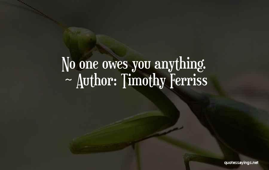 Timothy Ferriss Quotes: No One Owes You Anything.