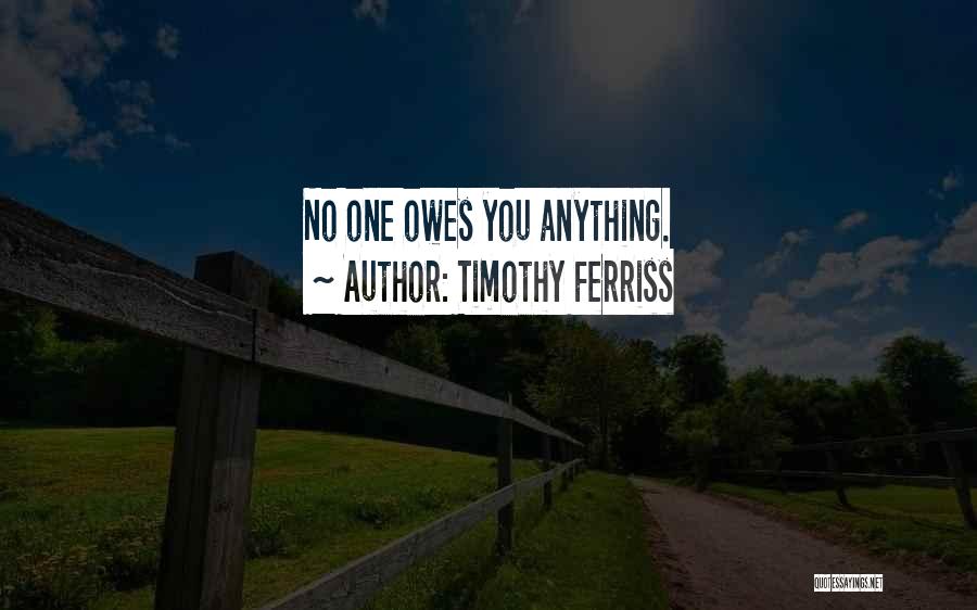 Timothy Ferriss Quotes: No One Owes You Anything.