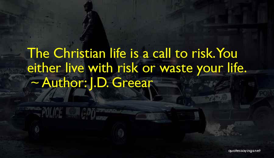 J.D. Greear Quotes: The Christian Life Is A Call To Risk. You Either Live With Risk Or Waste Your Life.
