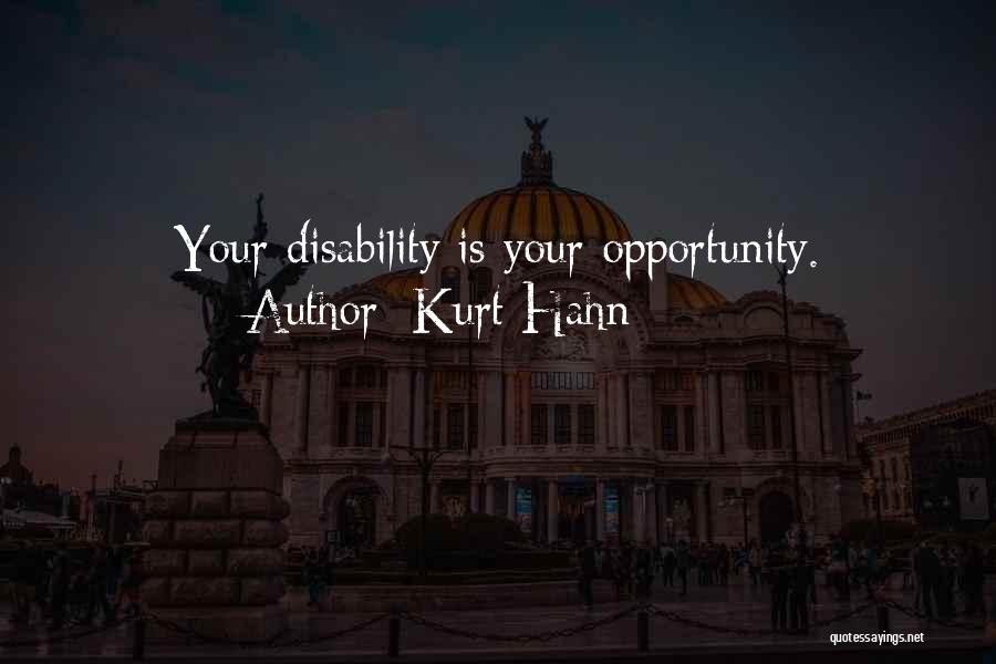 Kurt Hahn Quotes: Your Disability Is Your Opportunity.