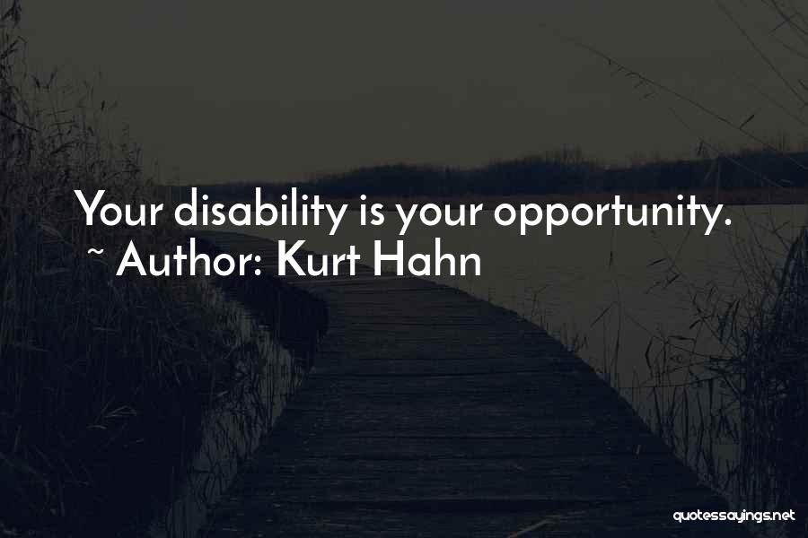 Kurt Hahn Quotes: Your Disability Is Your Opportunity.