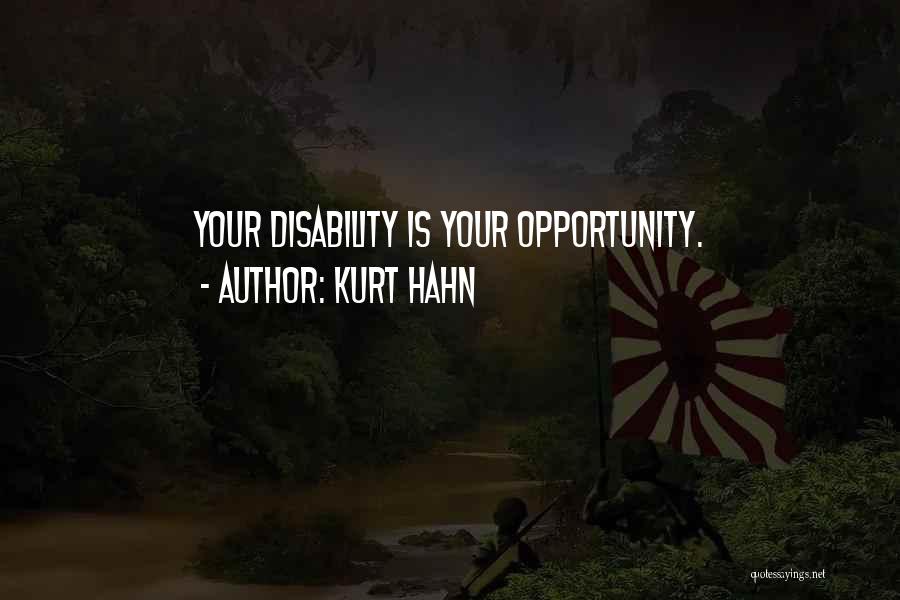 Kurt Hahn Quotes: Your Disability Is Your Opportunity.