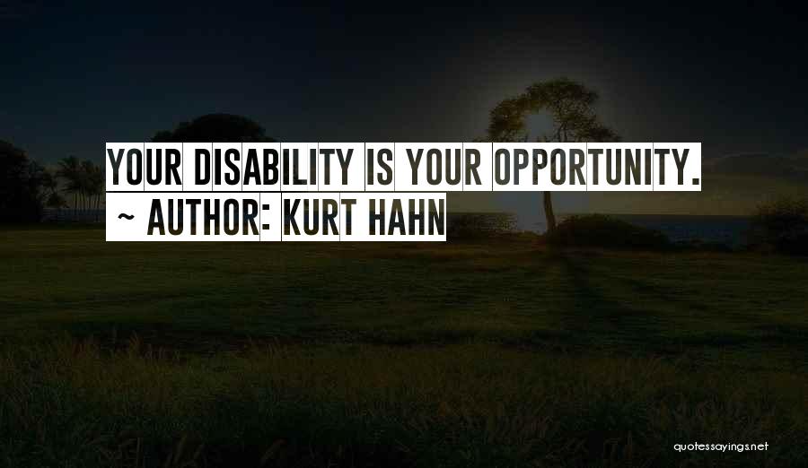 Kurt Hahn Quotes: Your Disability Is Your Opportunity.