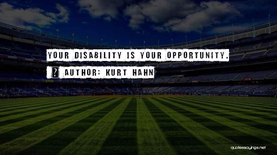 Kurt Hahn Quotes: Your Disability Is Your Opportunity.