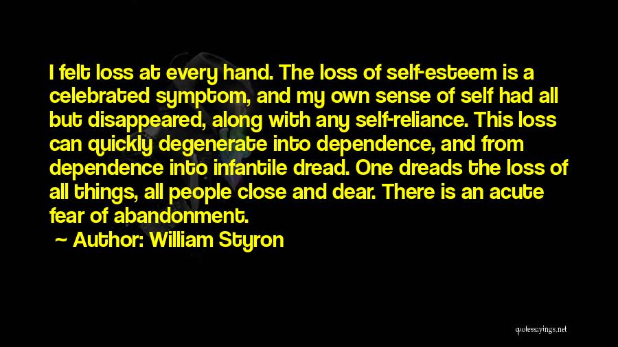 William Styron Quotes: I Felt Loss At Every Hand. The Loss Of Self-esteem Is A Celebrated Symptom, And My Own Sense Of Self