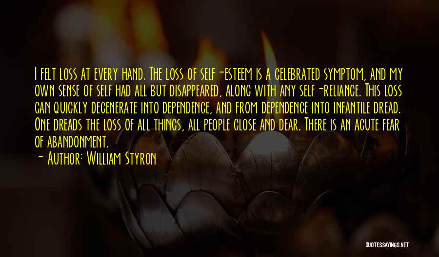 William Styron Quotes: I Felt Loss At Every Hand. The Loss Of Self-esteem Is A Celebrated Symptom, And My Own Sense Of Self