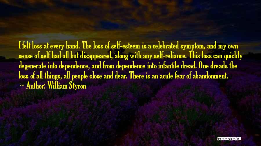 William Styron Quotes: I Felt Loss At Every Hand. The Loss Of Self-esteem Is A Celebrated Symptom, And My Own Sense Of Self