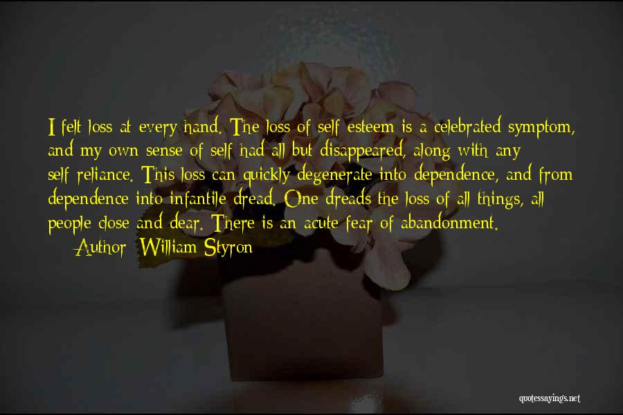 William Styron Quotes: I Felt Loss At Every Hand. The Loss Of Self-esteem Is A Celebrated Symptom, And My Own Sense Of Self