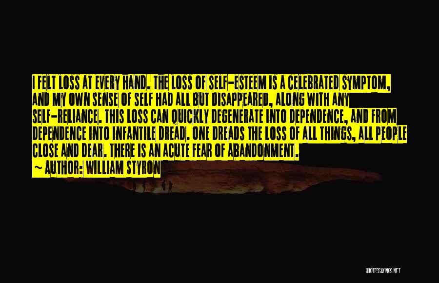 William Styron Quotes: I Felt Loss At Every Hand. The Loss Of Self-esteem Is A Celebrated Symptom, And My Own Sense Of Self