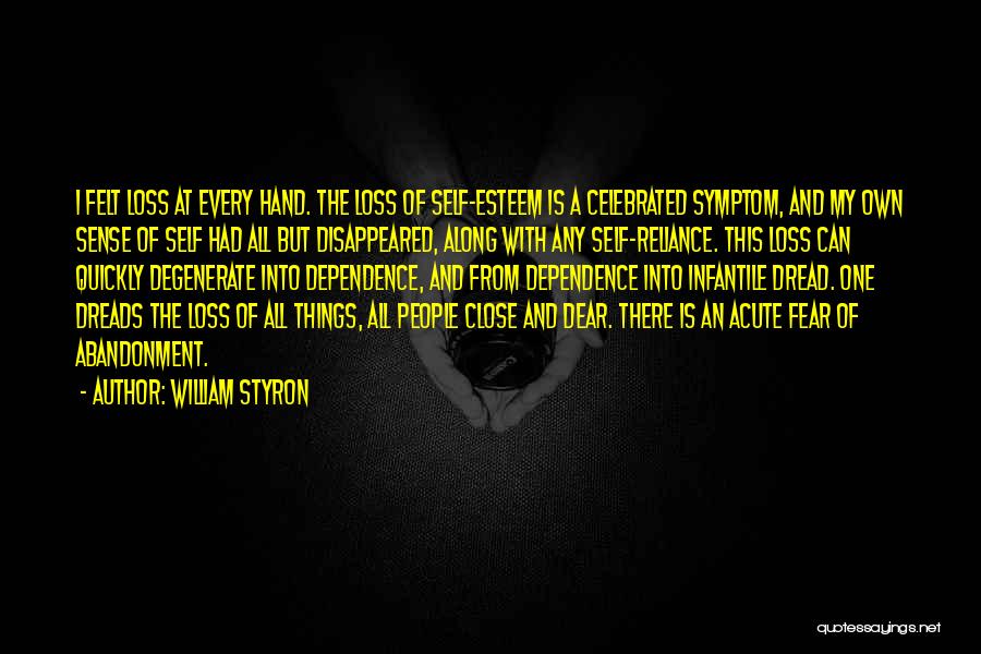 William Styron Quotes: I Felt Loss At Every Hand. The Loss Of Self-esteem Is A Celebrated Symptom, And My Own Sense Of Self