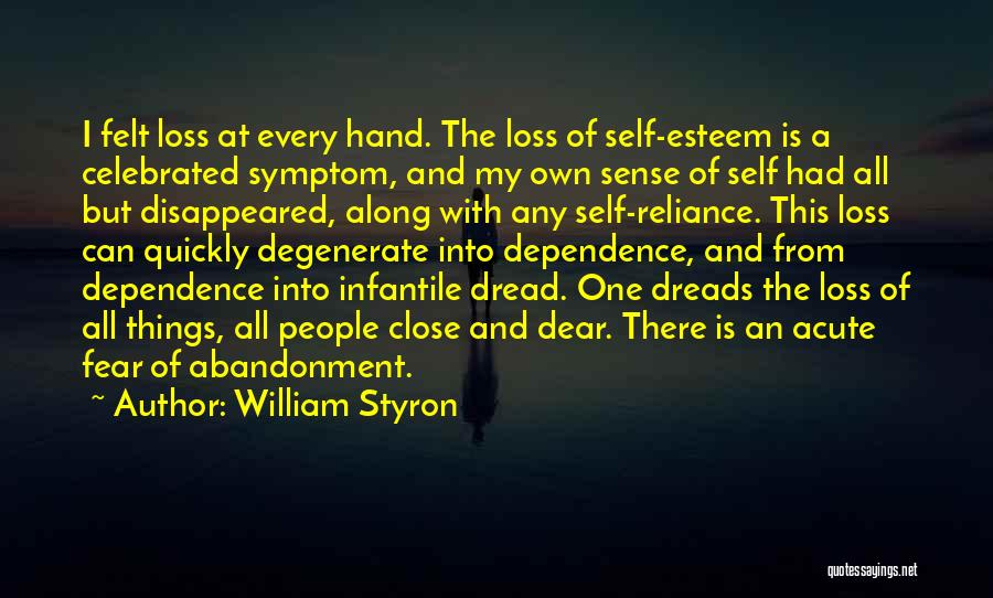 William Styron Quotes: I Felt Loss At Every Hand. The Loss Of Self-esteem Is A Celebrated Symptom, And My Own Sense Of Self